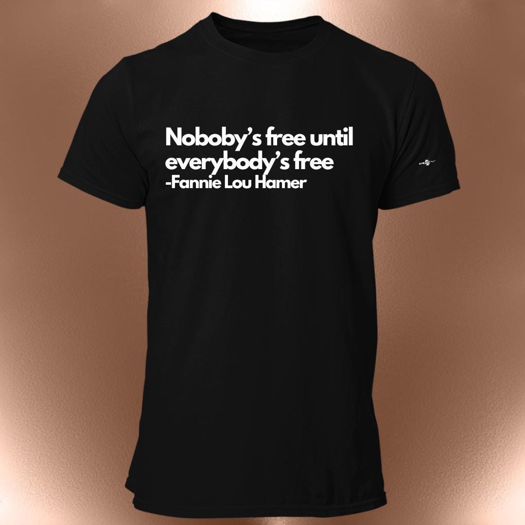 Nobody's Free Until Everybody's Free T-Shirt Civil Rights Statement Tee | Fannie Lou Hamer Quote