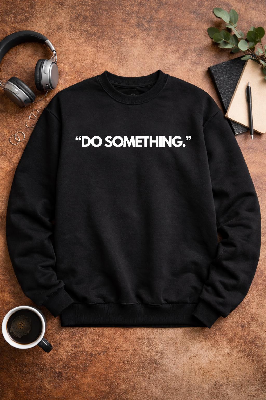 Do Something Sweatshirt | Inspirational Statement Apparel for Women & Men