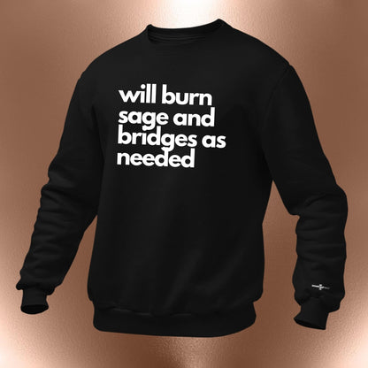 Will Burn Sage And Bridges As Needed Sweatshirt