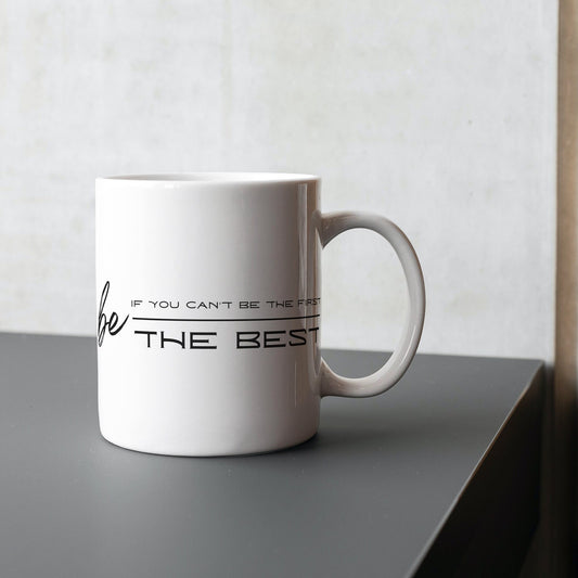 If You Can't Be the First Be the Best Mug