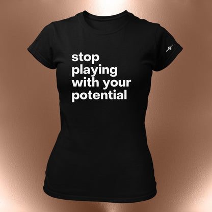 Stop Playing With Your Potential  - Statement Tee Shirt