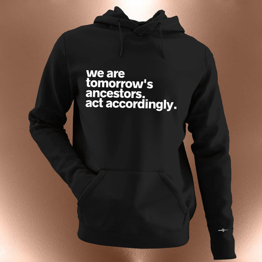 We Are Tomorrow's Ancestors Act Accordingly Hoodie - | Inspirational Statement Shirts for All | Breaking Generational Curses | Ancestors Tee
