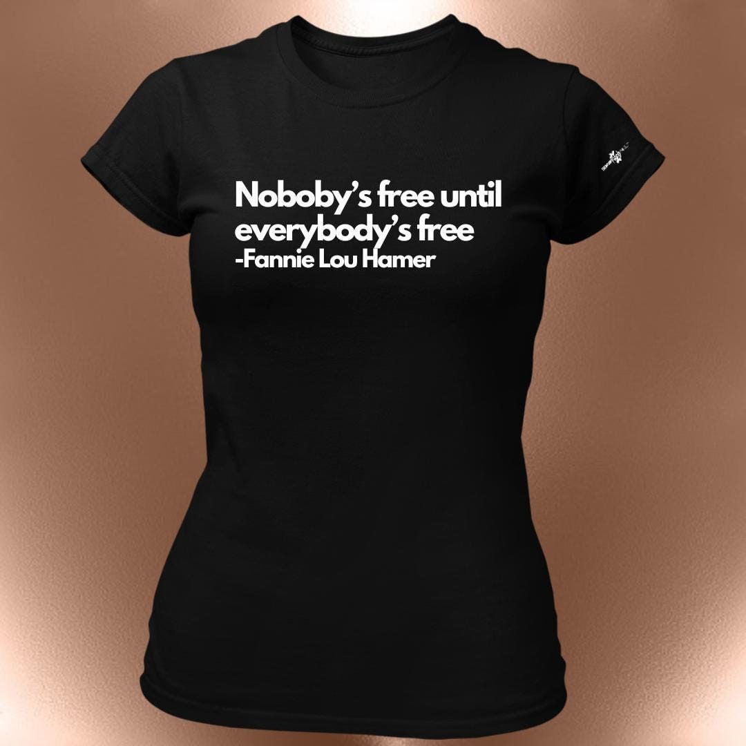 Nobody's Free Until Everybody's Free T-Shirt  Civil Rights Statement Tee | Fannie Lou Hamer Quote