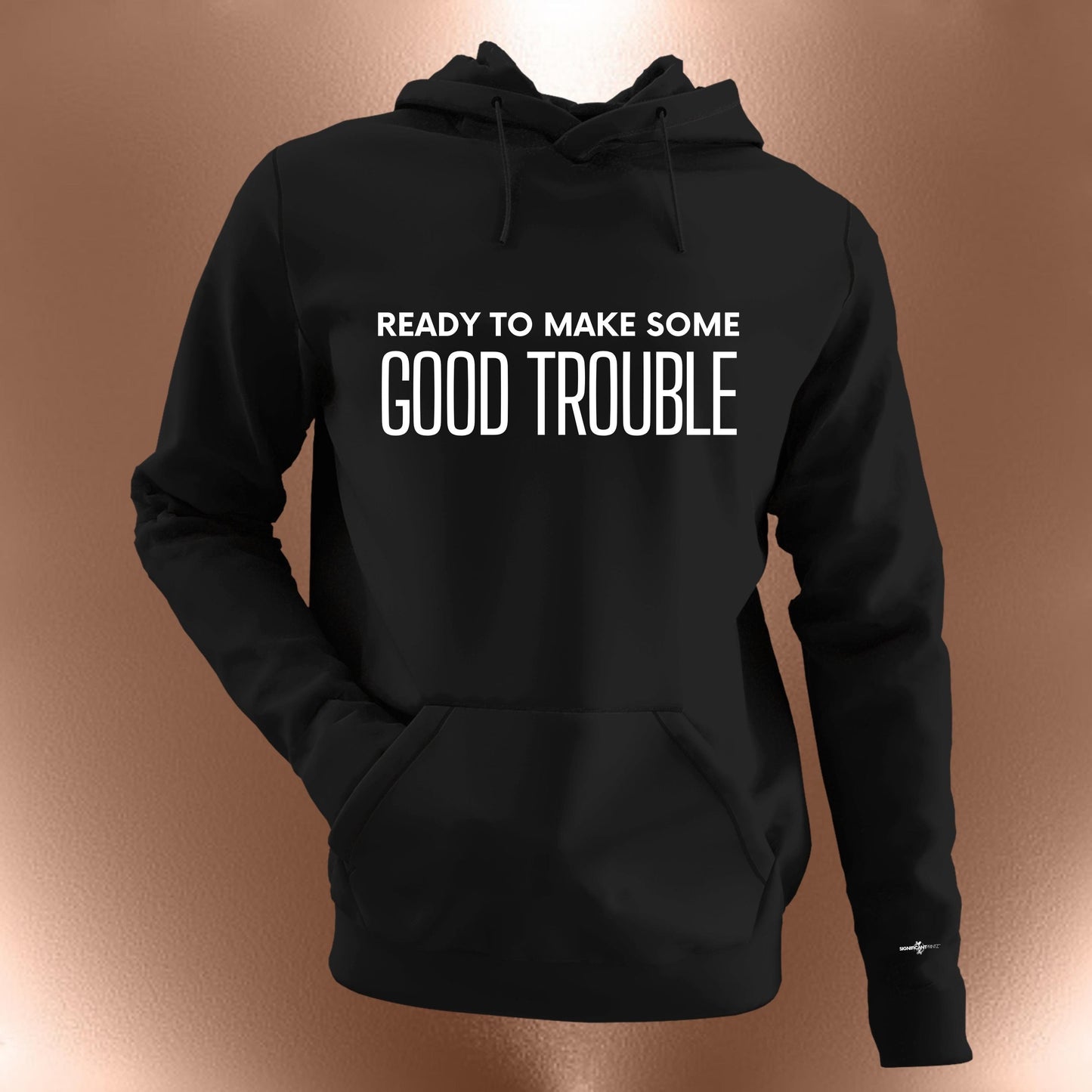 Ready to Make Some Good Trouble Hoodie  Courage & Purpose Statement