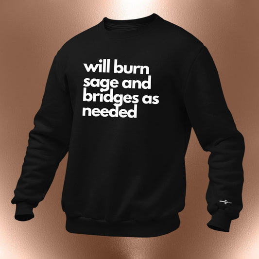 Will Burn Sage And Bridges As Needed Sweatshirt  - Free Tote Included