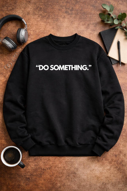 Do Something Sweatshirt | Inspirational Statement Apparel for Women & Men