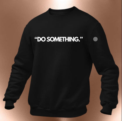 Do Something Sweatshirt | Inspirational Statement Apparel for Women & Men