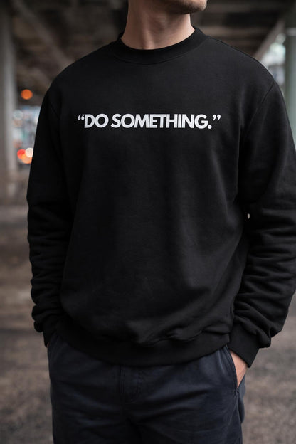 Do Something Sweatshirt | Inspirational Statement Apparel for Women & Men