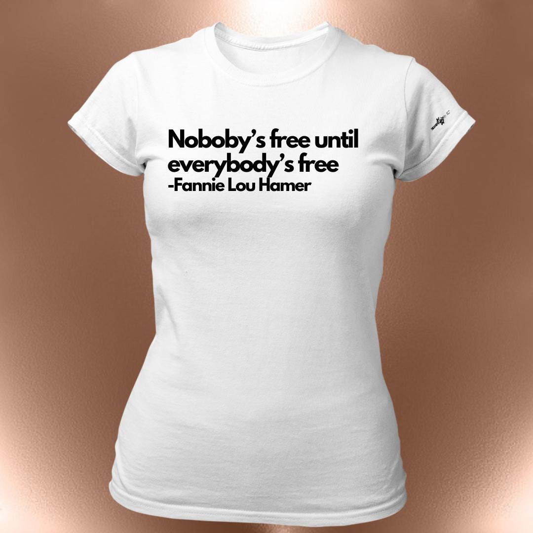 Nobody's Free Until Everybody's Free T-Shirt  Civil Rights Statement Tee | Fannie Lou Hamer Quote